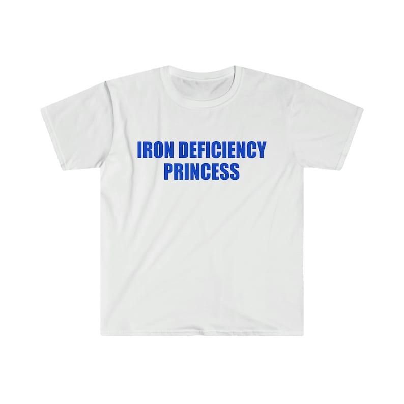 Funny Meme Shirt, IRON DEFICIENCY PRINCESS Joke Tee, Gift Unisex T-Shirt Hoodie, Sweatshirt | DripVista.com