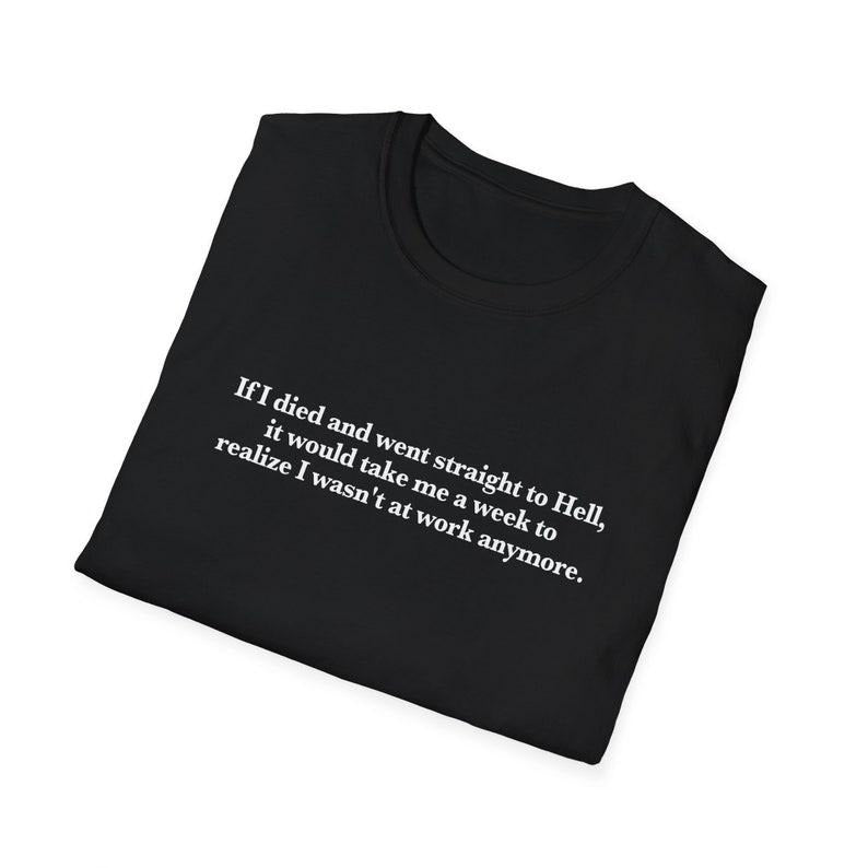 Funny Meme Shirt, If I d1ed and went to Hell, it would take me a week to realize I wasn't at work Tee, Gift Unisex...