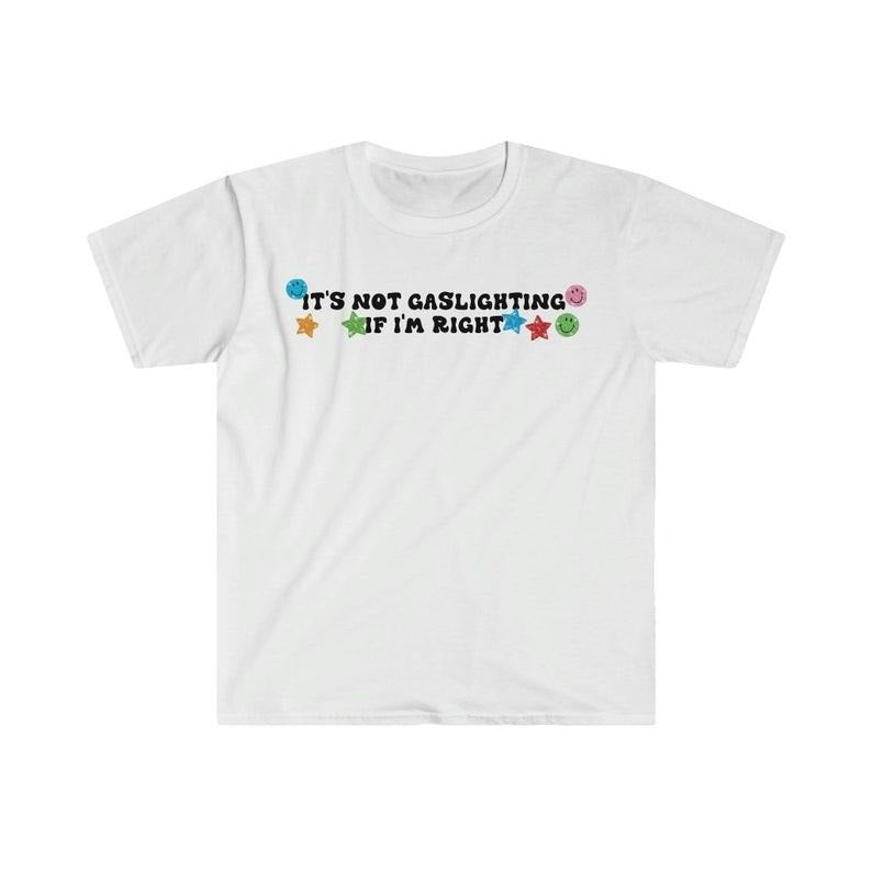 Funny Meme Shirt, It's Not Gaslighting if I'm Right Tee, Gift Unisex T-Shirt Hoodie, Sweatshirt | DripVista.com