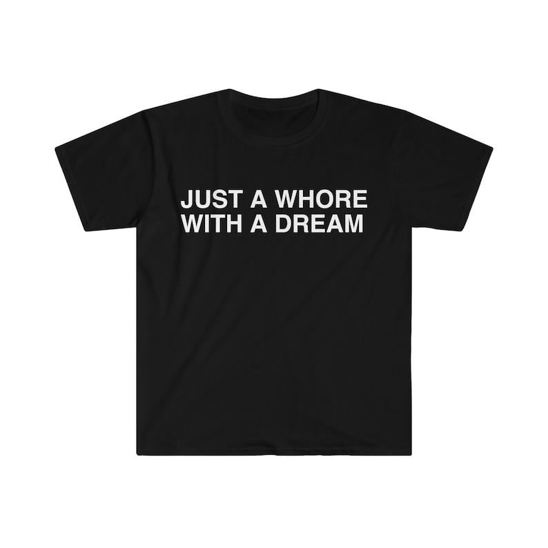 Funny Meme Shirt, Just a Whore with a Dream Tee, Gift Unisex T-Shirt Hoodie, Sweatshirt | DripVista.com