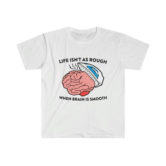 Funny Meme Shirt, Life Isn't as Rough When Brain is Smooth Tee, Gift Unisex T-Shirt