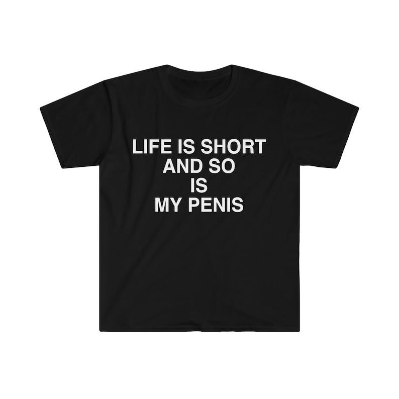 Funny Meme Shirt, Life is Short and So is My Pen*s Sarcastic Tee, Gift Unisex T-Shirt Hoodie, Sweatshirt | DripVista.com