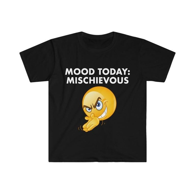 Funny Meme Shirt, Mood Today: MISCHIEVOUS Joke Tee, Gift Unisex T-Shirt Hoodie, Sweatshirt | DripVista.com