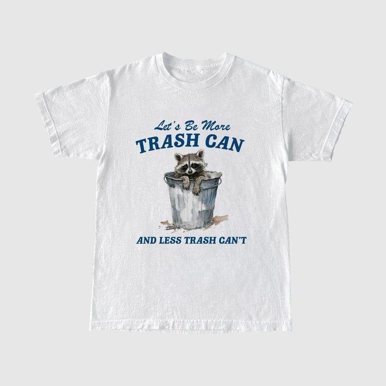 Funny Meme Shirt, More Trash Can And Less Trash Can't Tee, Gift Unisex T-Shirt Hoodie, Sweatshirt | DripVista.com