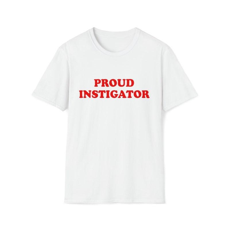 Funny Meme Shirt, PROUD INSTIGATOR 2000's Sassy Tee, Gift Unisex T-Shirt Hoodie, Sweatshirt | DripVista.com