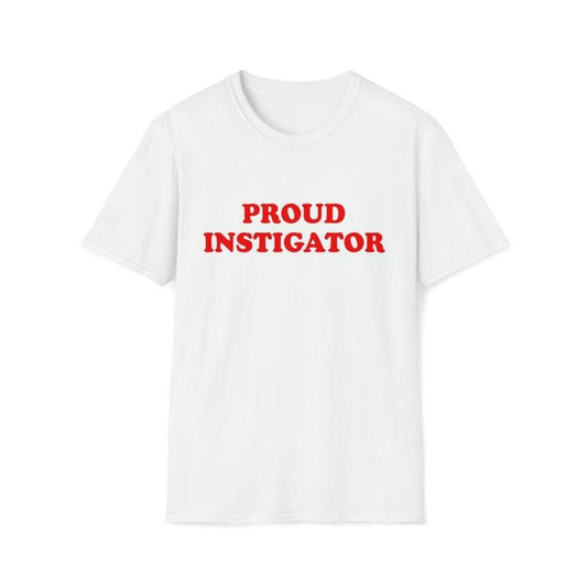 Funny Meme Shirt, PROUD INSTIGATOR 2000's Sassy Tee, Gift Unisex T-Shirt
