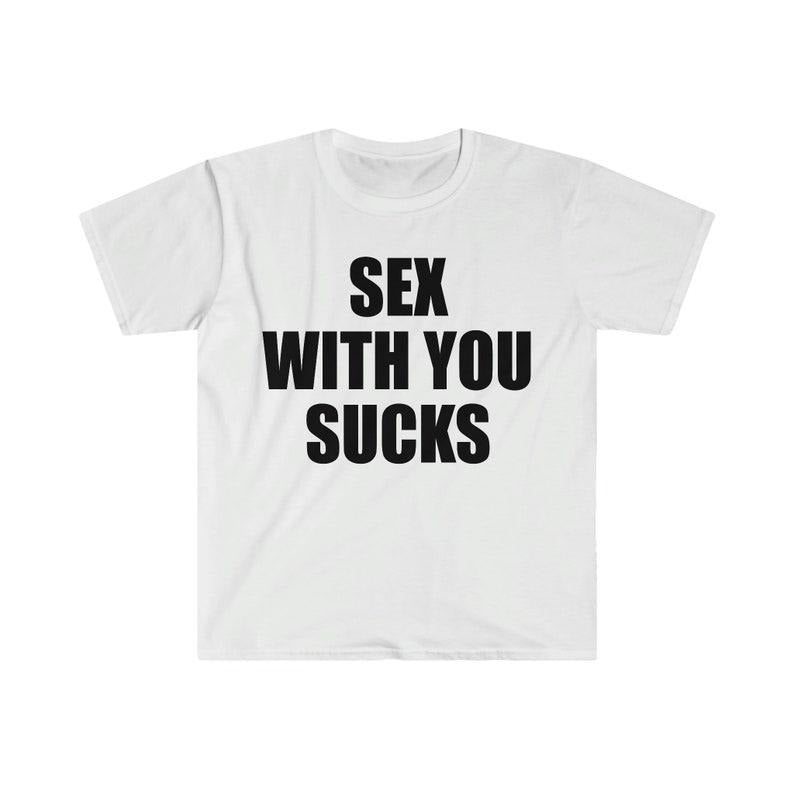 Funny Meme Shirt, S*x With You SUCKS Tee, Gift Unisex T-Shirt Hoodie, Sweatshirt | DripVista.com