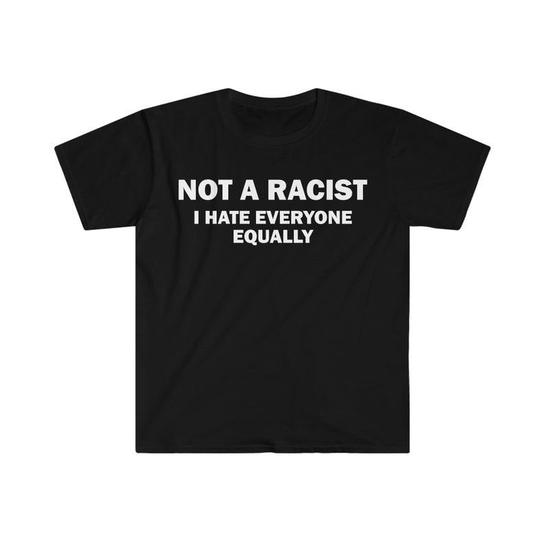 Funny Meme Shirt, Satire Rac*st Tee, Gift Unisex T-Shirt Hoodie, Sweatshirt | DripVista.com
