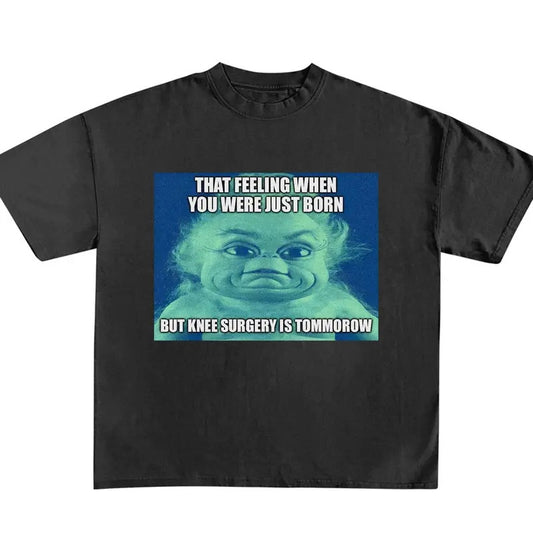 Funny Meme Shirt, That Feeling When You Were Just Born But Knee Surgery Is Tomorrow Shirt