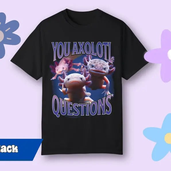 Funny Meme Shirt, That Go Hard You Axolotle Questions Tee, Gift Unisex T-Shirt Hoodie, Sweatshirt | DripVista.com