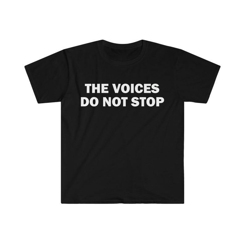 Funny Meme Shirt, The Voices Do Not Stop Tee, Gift Unisex T-Shirtstyle{n002}2 Hoodie, Sweatshirt | DripVista.com