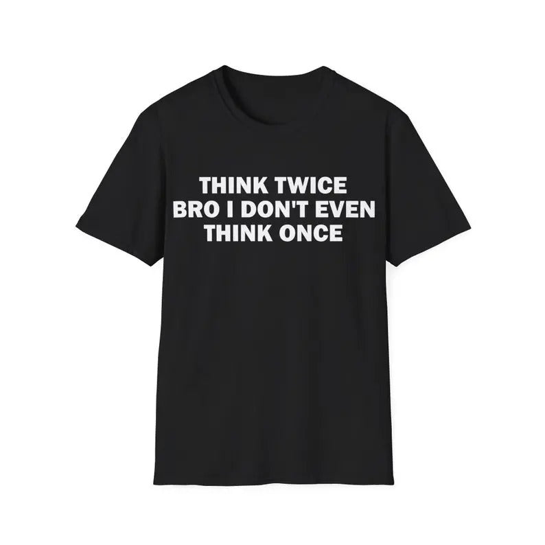 Funny Meme Shirt, Think Twice Bro I Don't Even Think Once Tee, Gift Unisex T-Shirt Hoodie, Sweatshirt | DripVista.com