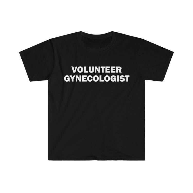 Funny Meme Shirt, Volunteer Gynecologist Tee, Gift Unisex T-Shirt Hoodie, Sweatshirt | DripVista.com