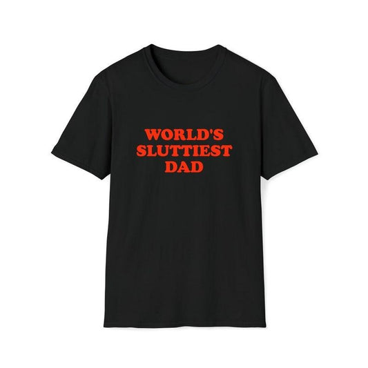 Funny Meme Shirt, WORLD'S SLUTTIEST DAD Tee, Joke Gift Unisex T-Shirt