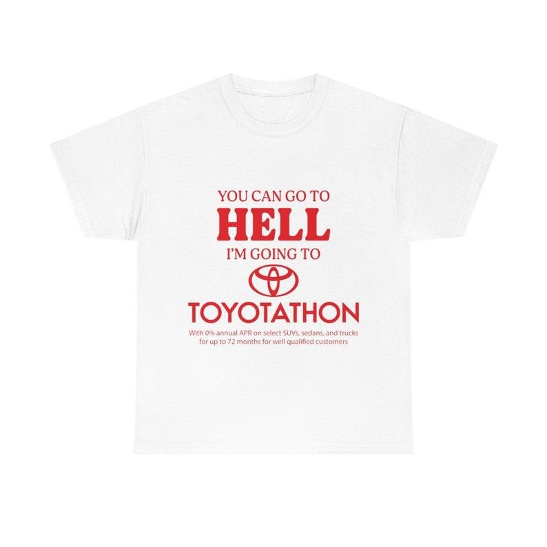 Funny Meme Shirt, You Can Go To Hell I'm Going To Toyotathon Tee, Gift Unisex T-Shirt Hoodie, Sweatshirt | DripVista.com