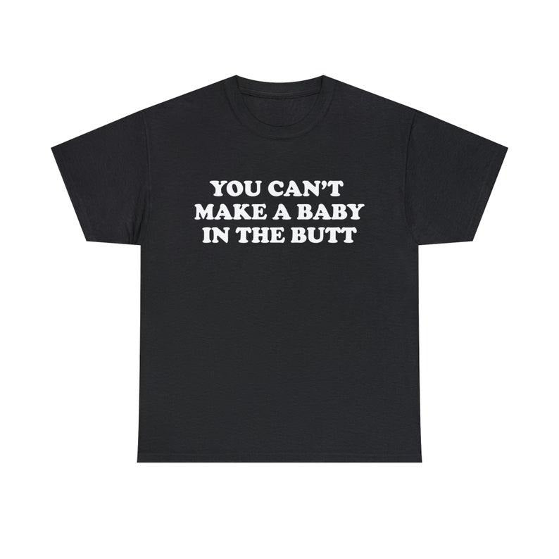 Funny Meme Shirt, You Can't Make A Baby In The Butt Tee, Gift Unisex T-Shirt Hoodie, Sweatshirt | DripVista.com