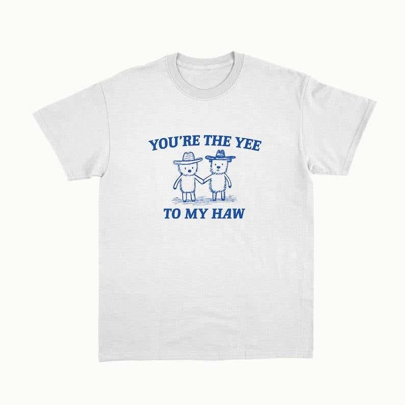 Funny Meme Shirt, You're The Yee To My Haw Tee, Gift Unisex T-Shirt Hoodie, Sweatshirt | DripVista.com