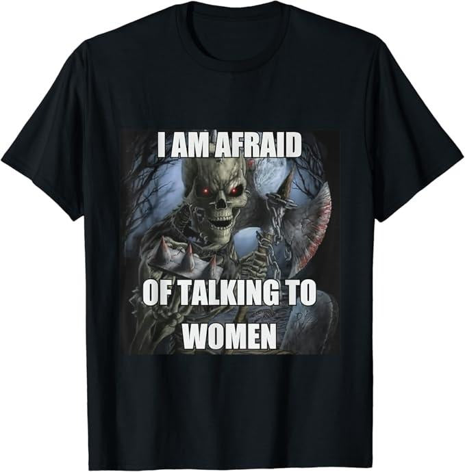 Funny Meme Shirts For Men, I Am Afraid Of Talking To Women Funny Hard Skeleton Meme T-Shirt Menswear Top