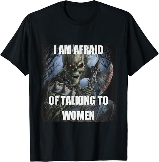 Funny Meme Shirts For Men, I Am Afraid Of Talking To Women Funny Hard Skeleton Meme T-Shirt Menswear Top