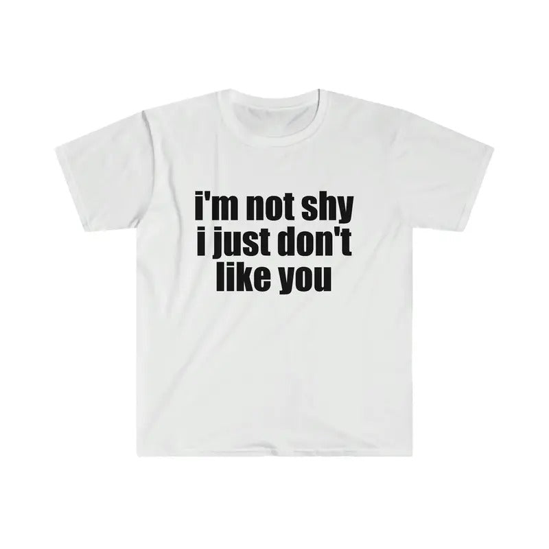 Funny Meme Tshirt I'm Not Shy I Just Don't Like You Joke Tee Gift Shirt  T-shirt, sweater and Hoodie