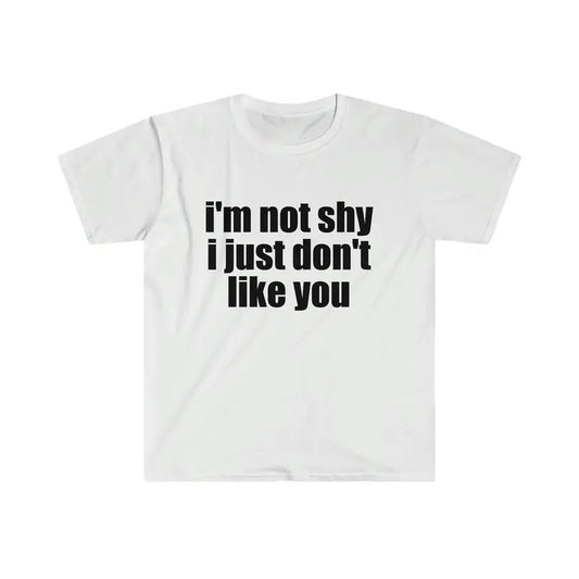 Funny Meme Tshirt I'm Not Shy I Just Don't Like You Joke Tee Gift Shirt  T-shirt, sweater and Hoodie