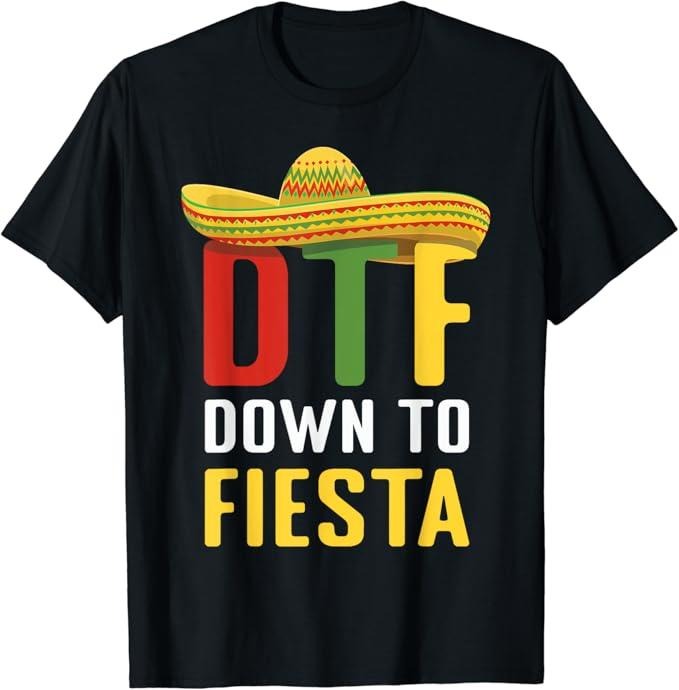 Funny Mexican Shirts, Down To Fiesta Mexican Mexico Cinco De Mayo DTF T-Shirt Menswear Top Hoodie, Sweatshirt | DripVista.com