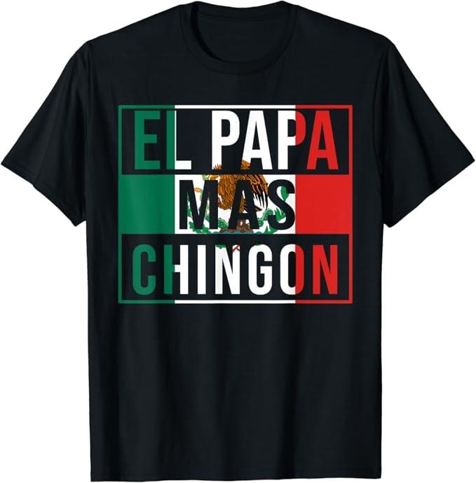 Funny Mexican Shirts, El Papa Mas Chingon - Funny best Mexican Dad Gift T-Shirt Menswear Top Casual Classic