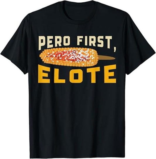 Funny Mexican Shirts, Pero First Elote Street Corn Mexican Corn Funny T-Shirt Menswear Top Casual Classic