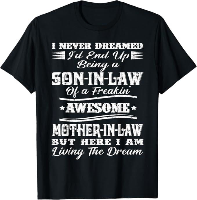 Funny Mother Shirts, Gift For Mom, I Never Dreamed Son In Law Of Freaking Awesome Mother In Law T-Shirt