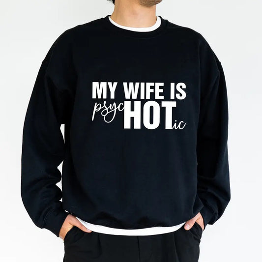 Funny My Wife Is Hot Sweatshirt, My Wife Is Psychotic Crewneck, Funny Crazy Wife Long Sleeved Pullover, Funny Sarcastic Sweater, Anniversary Gift