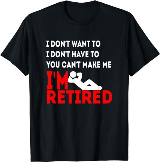 Funny Retirement Shirts, I Don't Want To You Can't Make Me I'm Retired T-Shirt Menswear Top Casual Cotton