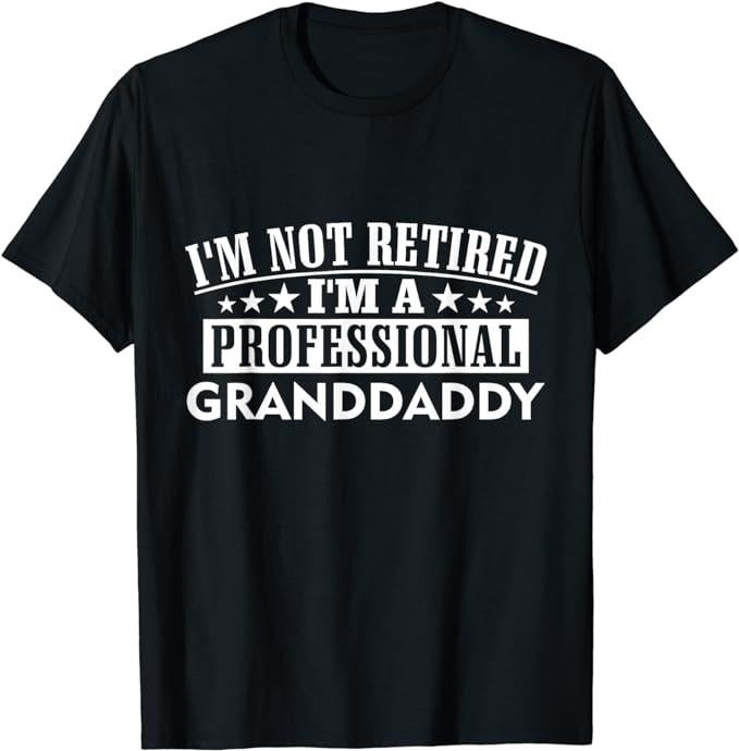 Funny Retirement Shirts, I'm Not Retired I'm A Professional Granddaddy Xmas Father's T-Shirt Menswear Top Casual Cotton...