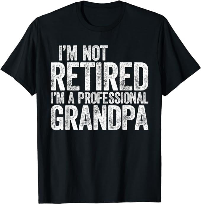 Funny Retirement Shirts, I'm Not Retired I'm A Professional Grandpa T-Shirt Menswear Top Casual Cotton Hoodie, Sweatshirt