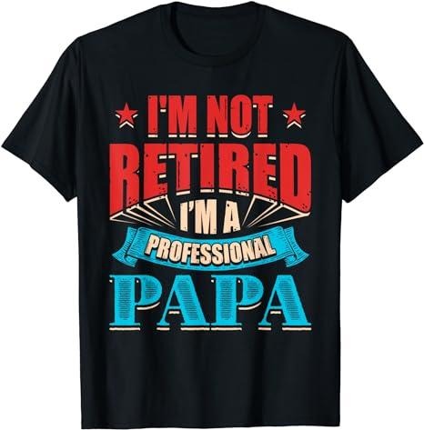Funny Retirement Shirts, I'm Not Retired I'm Papa Dad Grandpa T-Shirt Menswear Top Casual Cotton