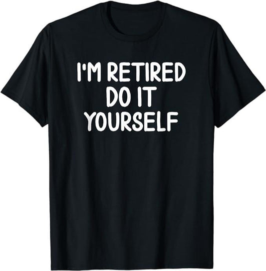 Funny Retirement Shirts, I'm Retired Do It Yourself T-shirt Joke Sarcastic Tee Menswear Top Casual Cotton