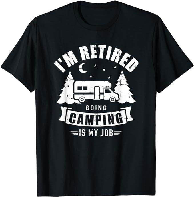 Funny Retirement Shirts, I'm Retired Going Camping Is My Job T-Shirt Menswear Top Casual Cotton