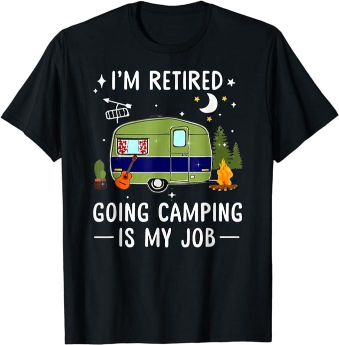 Funny Retirement Shirts, I'm Retired Going Camping Is My Job T-Shirt Menswear Top Hoodie, Sweatshirt | DripVista.com