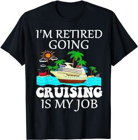 Funny Retirement Shirts, I'm Retired Going Cruising Is My Job T-Shirt Menswear Top Casual Cotton