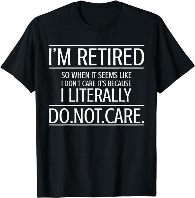 Funny Retirement Shirts, I'm Retired I Literally Do Not Care Funny Retirement Gift T-Shirt Menswear Top Casual Cotton