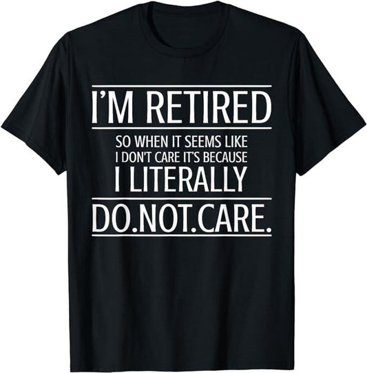 Funny Retirement Shirts, I'm Retired I Literally Do Not Care Funny Retirement Gift T-Shirt Menswear Top Casual Cotton