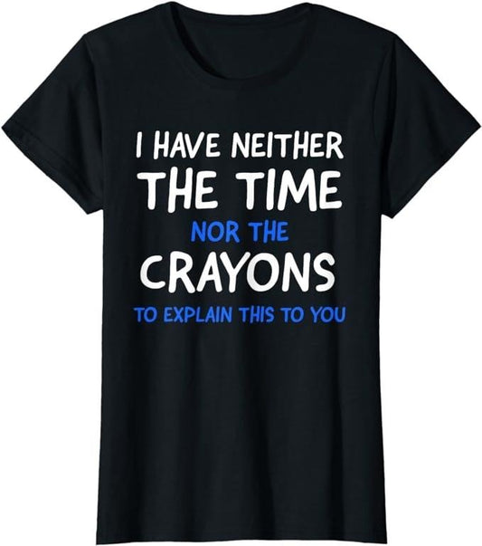 Funny Sarcastic Shirts For Women, I Don't Have The Time Or The Crayons Funny Sarcasm Quote T-Shirt Womenswear Casual Cotton