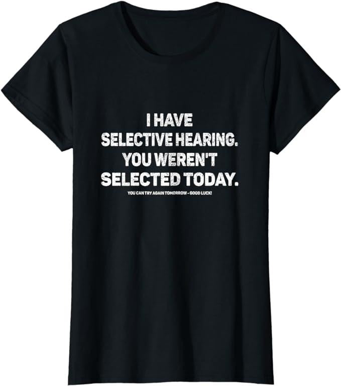 Funny Sarcastic Shirts For Women, I Have Selective Hearing You Werent Selected Today Funny T-Shirt Womenswear Casual Cotton