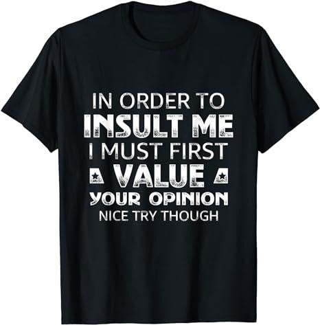Funny Sarcastic Shirts, In Order To Insult Me I Must First Value Your Opinion T-Shirt Cotton Casual Menswear