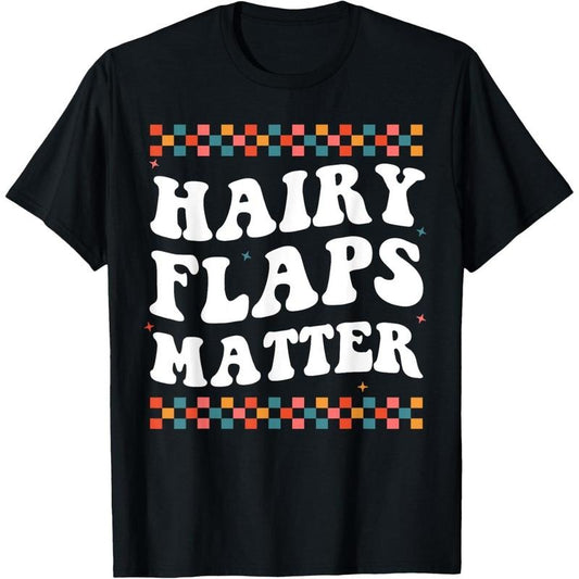 Funny Saying Inappropriate Rude Joke Hairy Flaps Matter T-Shirt made in usa