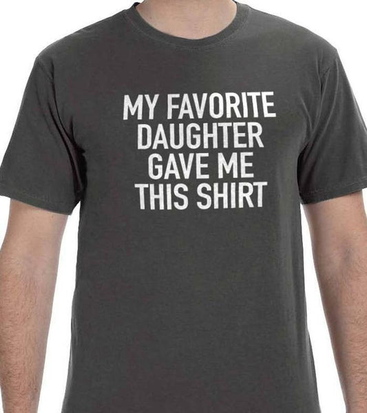 Funny Shirt Men | My Favorite Daughter gave me this Shirt | Fathers Day Gift - Mens T-Shirt - Dad Gift Daughter Gift - Anniversary Gift