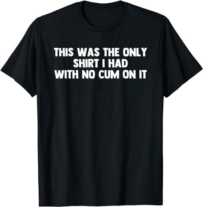 Funny Shirts For Men, This Was The Only Shirt I Had With No Cum On It Funny Saying T-Shirt Casual Cotton Menswear Smooth...