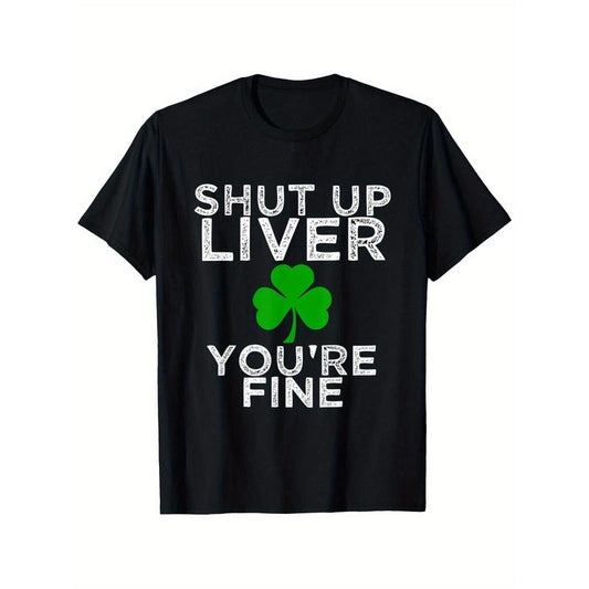 Funny St. Patrick'S Day Drinking Shut Up Liver You're Fine T-Shirt, Suitable for Mens & Womens Outdoor T-Shirt, 100%cotton, S-XXXL made in usa