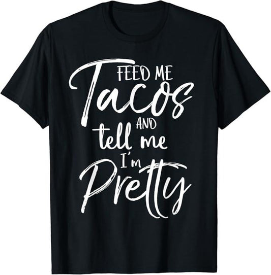 Funny Taco Shirts, Gifts For Mexican Food Lovers, Feed Me Tacos and Tell Me I'm Pretty Shirt Funny T-Shirt Menswear Top Casual Classic