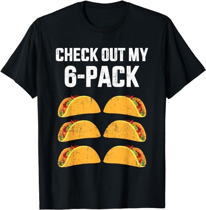 Funny Taco Shirts, Gifts For Mexican Food Lovers, Funny Check Out My Six 6 Pack With Tacos For Cinco De Mayo T-Shirt...