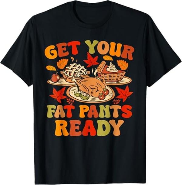Funny Thanksgiving Shirts, Funny Thanksgiving Get Your Fat Pants Ready Women Men T-Shirt